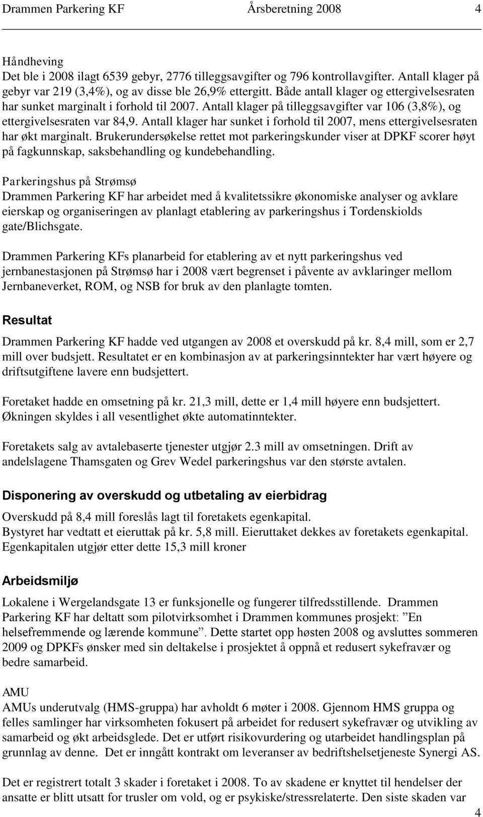 Antall klager på tilleggsavgifter var 106 (3,8%), og ettergivelsesraten var 84,9. Antall klager har sunket i forhold til 2007, mens ettergivelsesraten har økt marginalt.