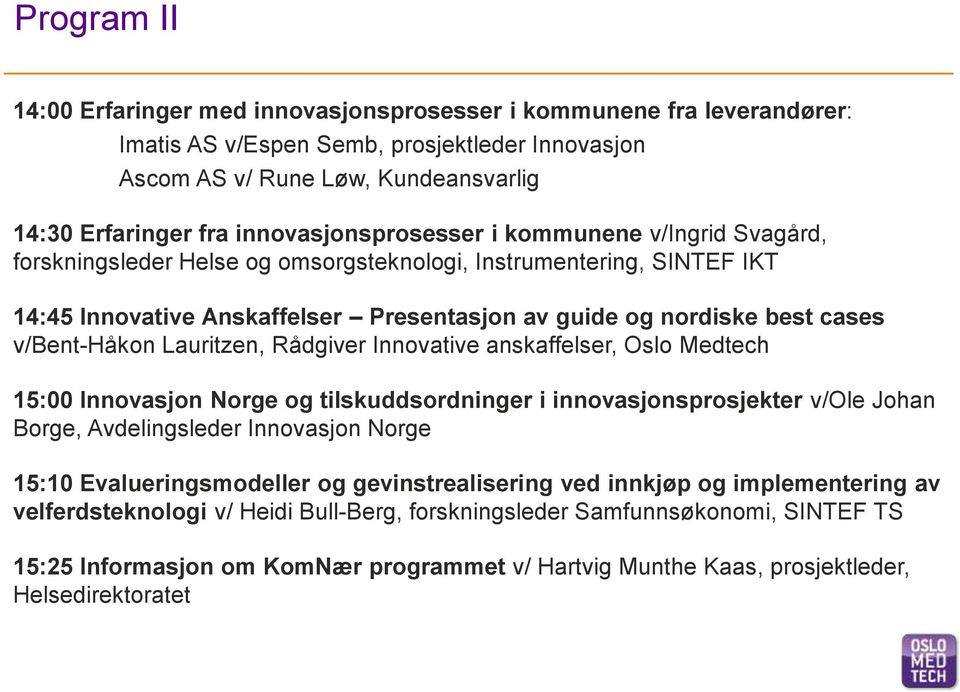 v/bent-håkon Lauritzen, Rådgiver Innovative anskaffelser, Oslo Medtech 15:00 Innovasjon Norge og tilskuddsordninger i innovasjonsprosjekter v/ole Johan Borge, Avdelingsleder Innovasjon Norge 15:10