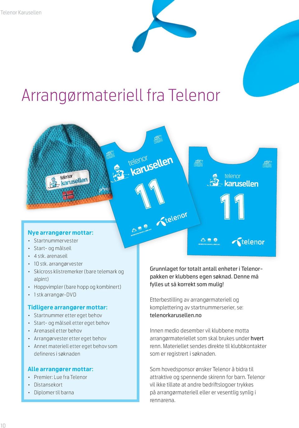 etter eget behov Arenaseil etter behov Arrangørvester etter eget behov Annet materiell etter eget behov som defineres i søknaden Alle arrangører mottar: Premier: Lue fra Telenor Distansekort Diplomer