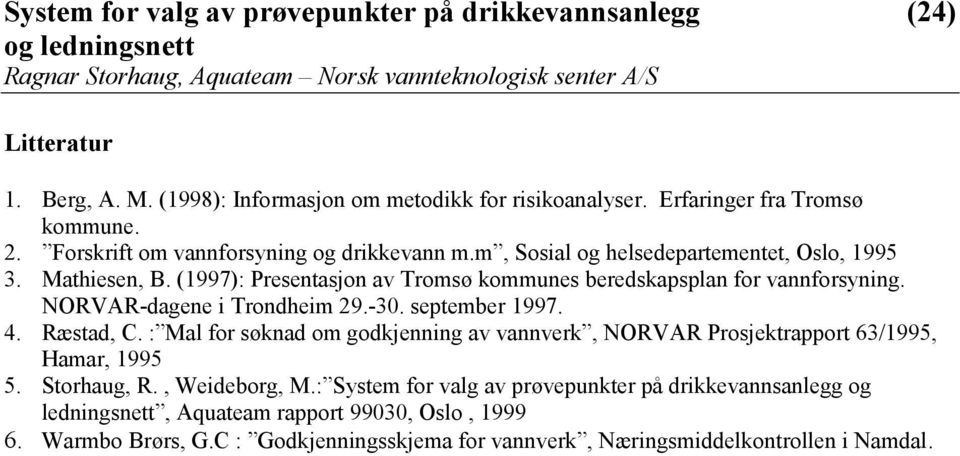 september 1997. 4. Ræstad, C. : Mal for søknad om godkjenning av vannverk, NORVAR Prosjektrapport 63/1995, Hamar, 1995 5. Storhaug, R., Weideborg, M.