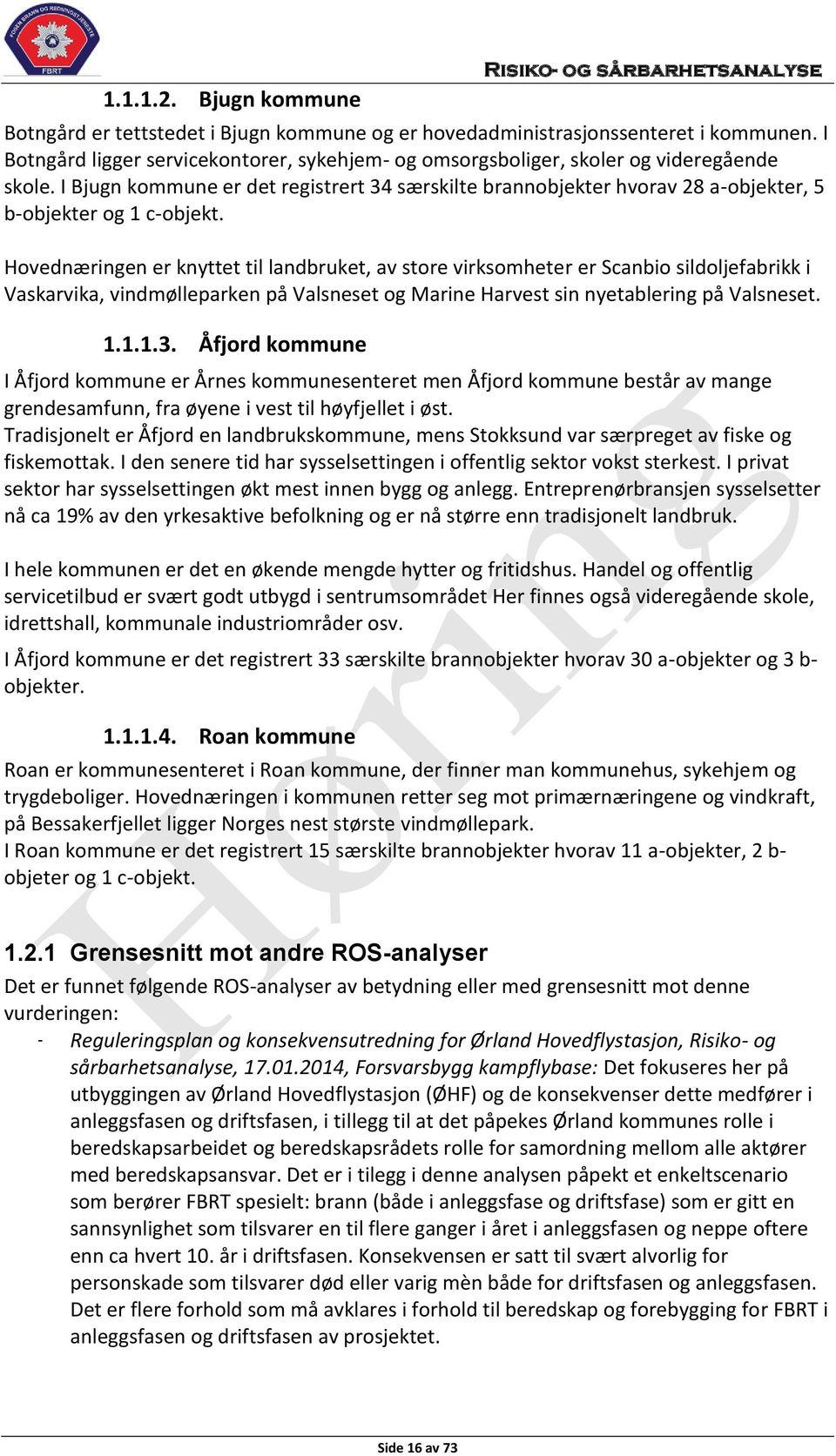 I Bjugn kommune er det registrert 34 særskilte brannobjekter hvorav 28 a-objekter, 5 b-objekter og 1 c-objekt.