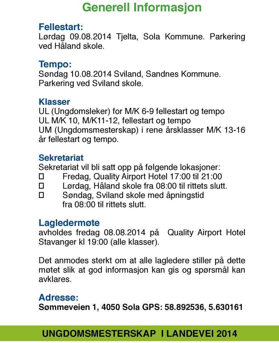 Sekretariat Sekretariat vil bli satt opp på følgende lokasjoner: Fredag, Quality Airport Hotel 17:00 til 21:00 Lørdag, Håland skole fra 08:00 til rittets slutt.