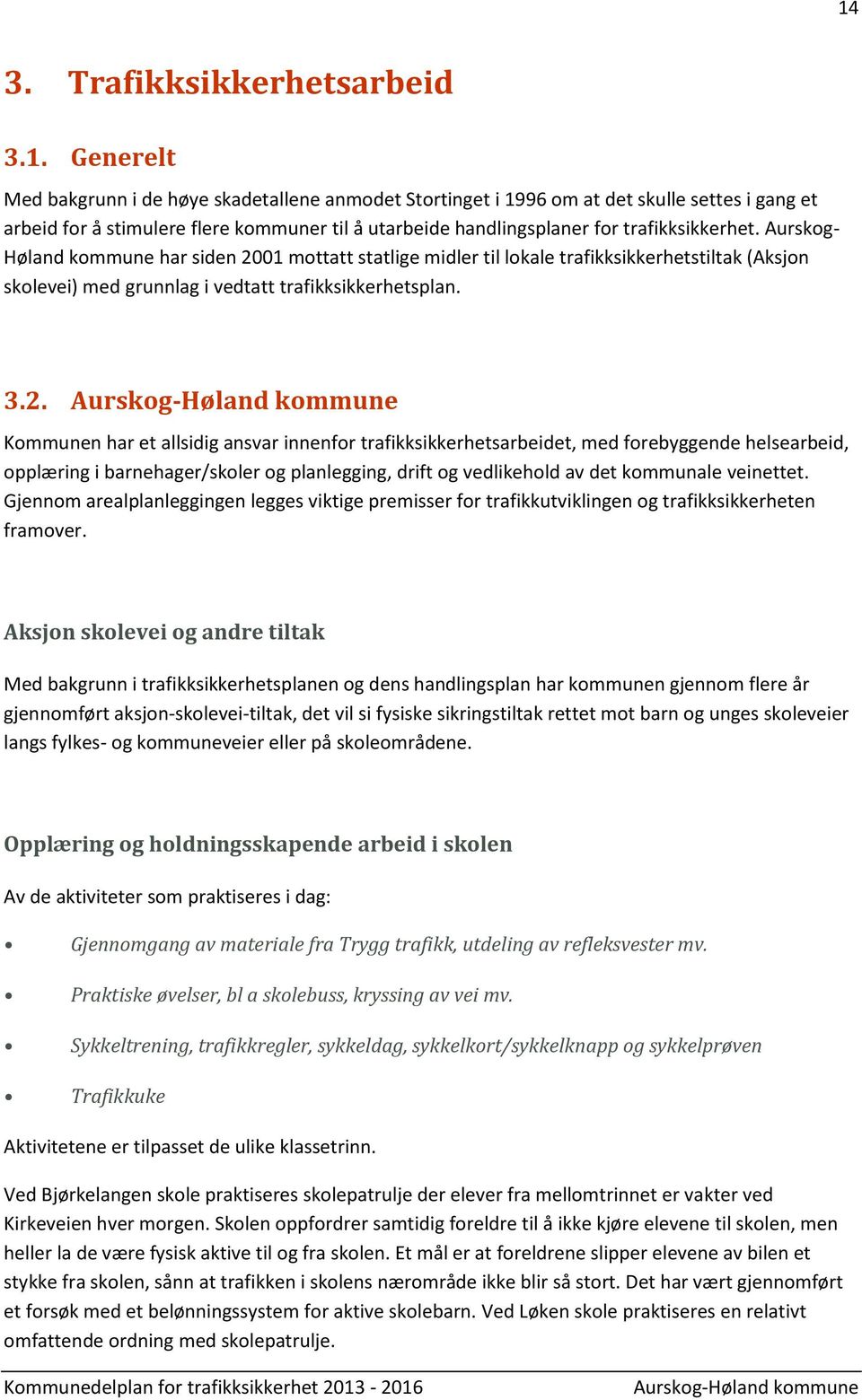 01 mottatt statlige midler til lokale trafikksikkerhetstiltak (Aksjon skolevei) med grunnlag i vedtatt trafikksikkerhetsplan. 3.2.