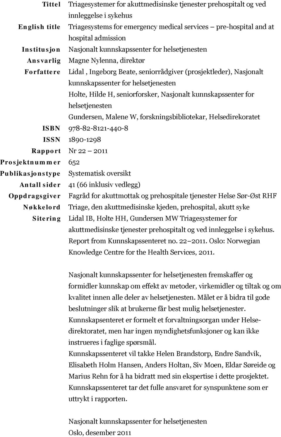 helsetjenesten Holte, Hilde H, seniorforsker, Nasjonalt kunnskapssenter for helsetjenesten Gundersen, Malene W, forskningsbibliotekar, Helsedirekoratet ISBN 978-82-8121-440-8 ISSN 1890-1298 Rapport