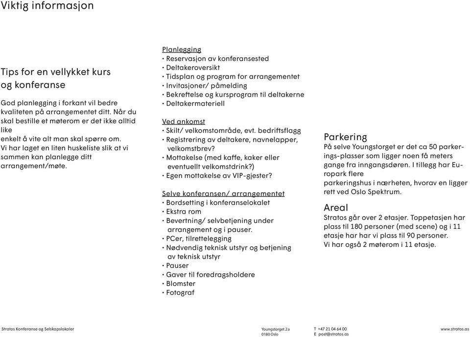 Planlegging Reservasjon av konferansested Deltakeroversikt Tidsplan og program for arrangementet Invitasjoner/ påmelding Bekreftelse og kursprogram til deltakerne Deltakermateriell Ved ankomst Skilt/