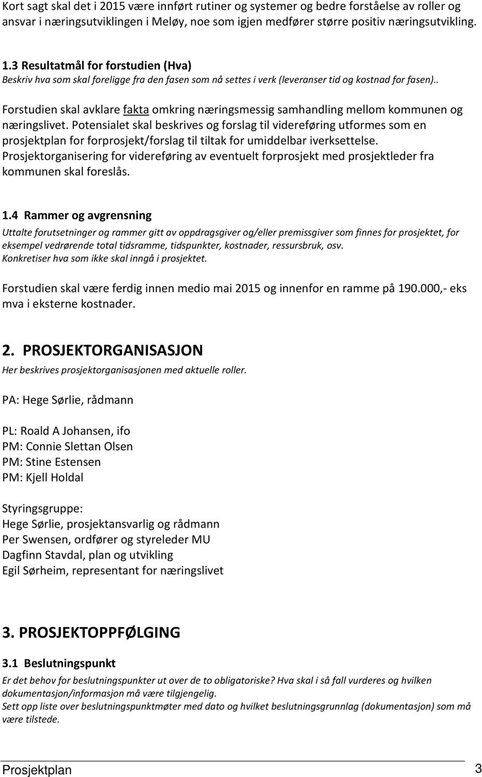 . Forstudien skal avklare fakta omkring næringsmessig samhandling mellom kommunen og næringslivet.