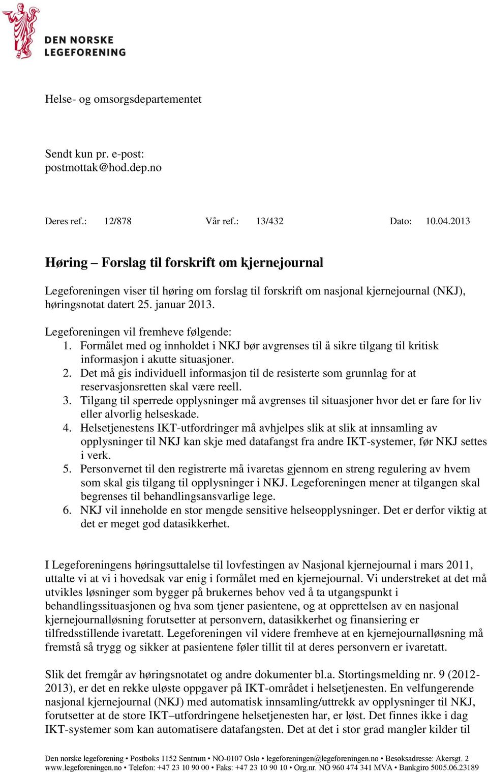 Legeforeningen vil fremheve følgende: 1. Formålet med og innholdet i NKJ bør avgrenses til å sikre tilgang til kritisk informasjon i akutte situasjoner. 2.