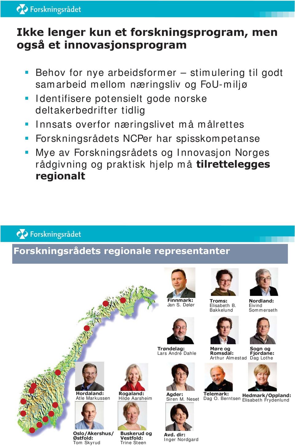 tilrettelegges regionalt Forskningsrådets regionale representanter Finnmark: Jan S. Dølør Troms: Elisabeth B.