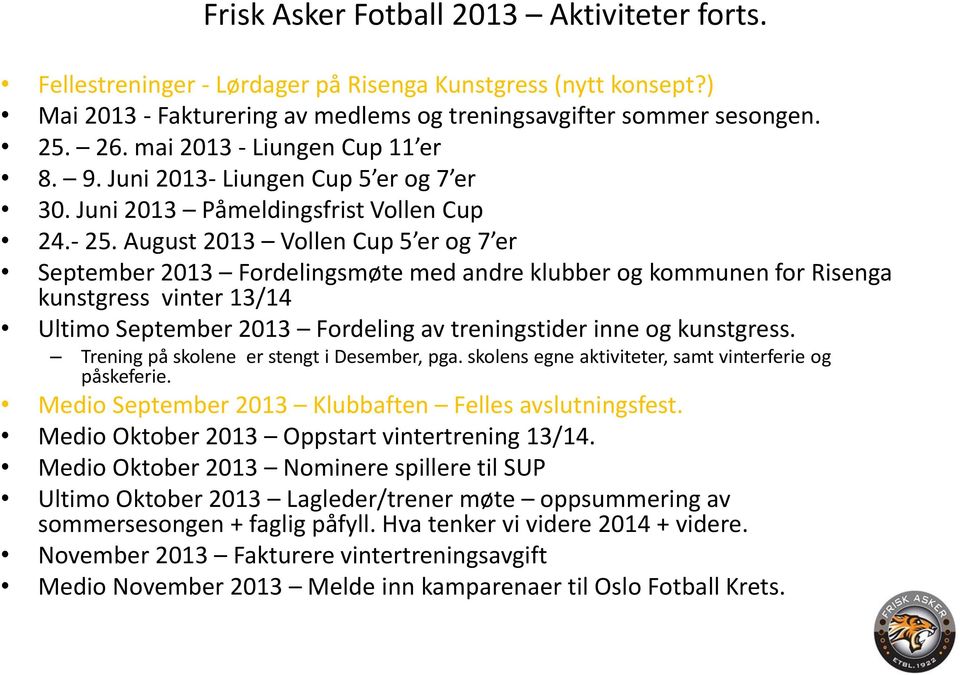 August 2013 Vollen Cup 5 er og 7 er September 2013 Fordelingsmøte med andre klubber og kommunen for Risenga kunstgress vinter 13/14 Ultimo September 2013 Fordeling av treningstider inne og kunstgress.