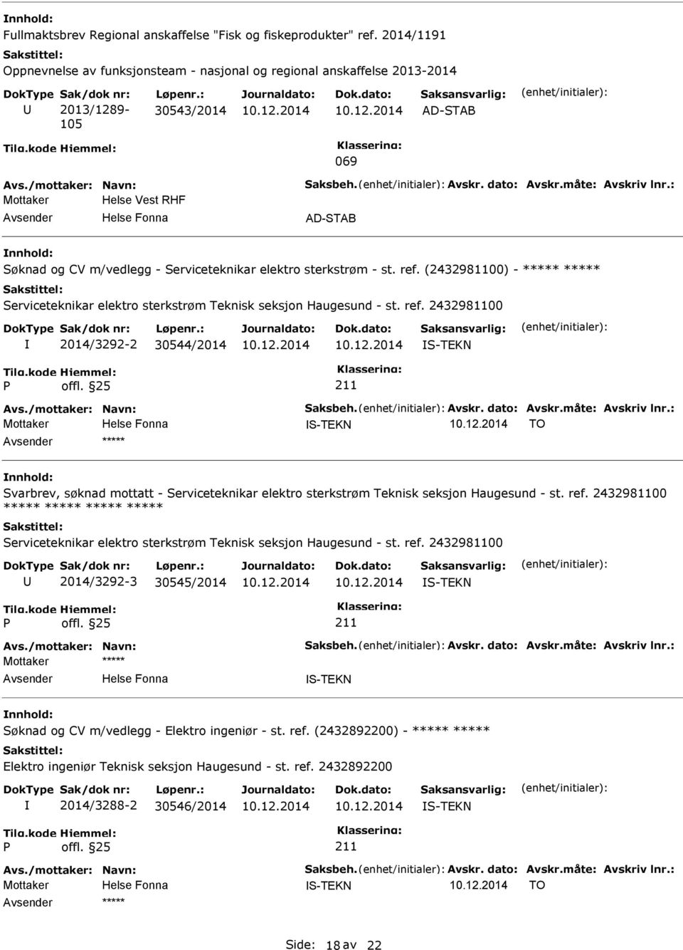 (2432981100) - ***** ***** Serviceteknikar elektro sterkstrøm Teknisk seksjon Haugesund - st. ref. 2432981100 2014/3292-2 30544/2014 S-TEKN Avs./mottaker: Navn: Saksbeh. Avskr. dato: Avskr.