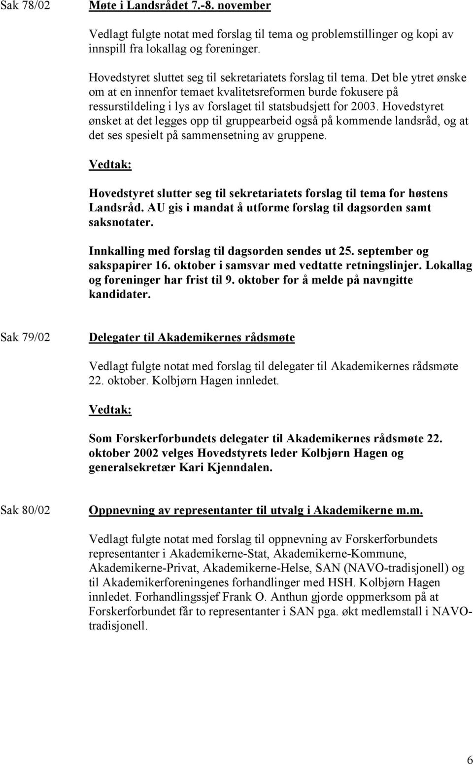 Det ble ytret ønske om at en innenfor temaet kvalitetsreformen burde fokusere på ressurstildeling i lys av forslaget til statsbudsjett for 2003.