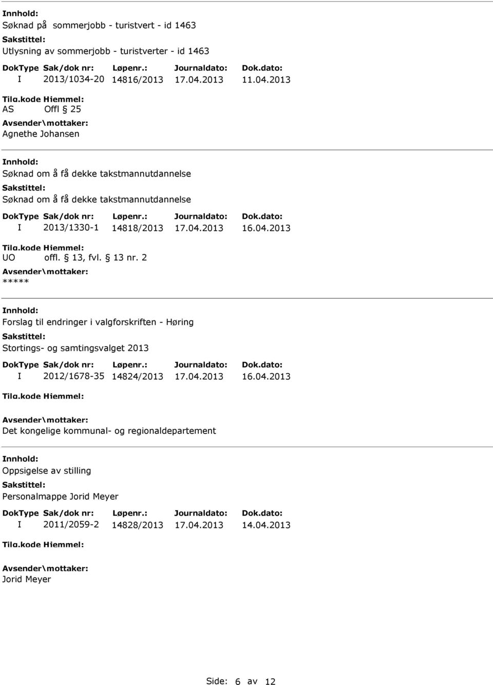 2 ***** Forslag til endringer i valgforskriften - Høring Stortings- og samtingsvalget 2013 2012/1678-35 14824/2013 Det kongelige