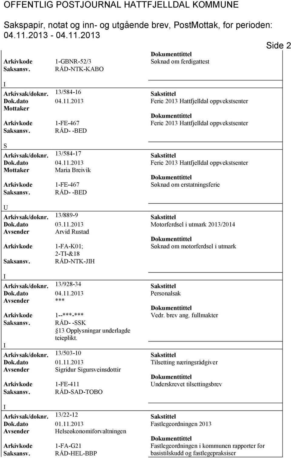 2013 Ferie 2013 Hattfjelldal oppvekstsenter Mottaker Maria Breivik Arkivkode 1-FE-467 Søknad om erstatningsferie Saksansv. RÅD- -BED Arkivsak/doknr. 13/889-9 Sakstittel Dok.dato 03.11.