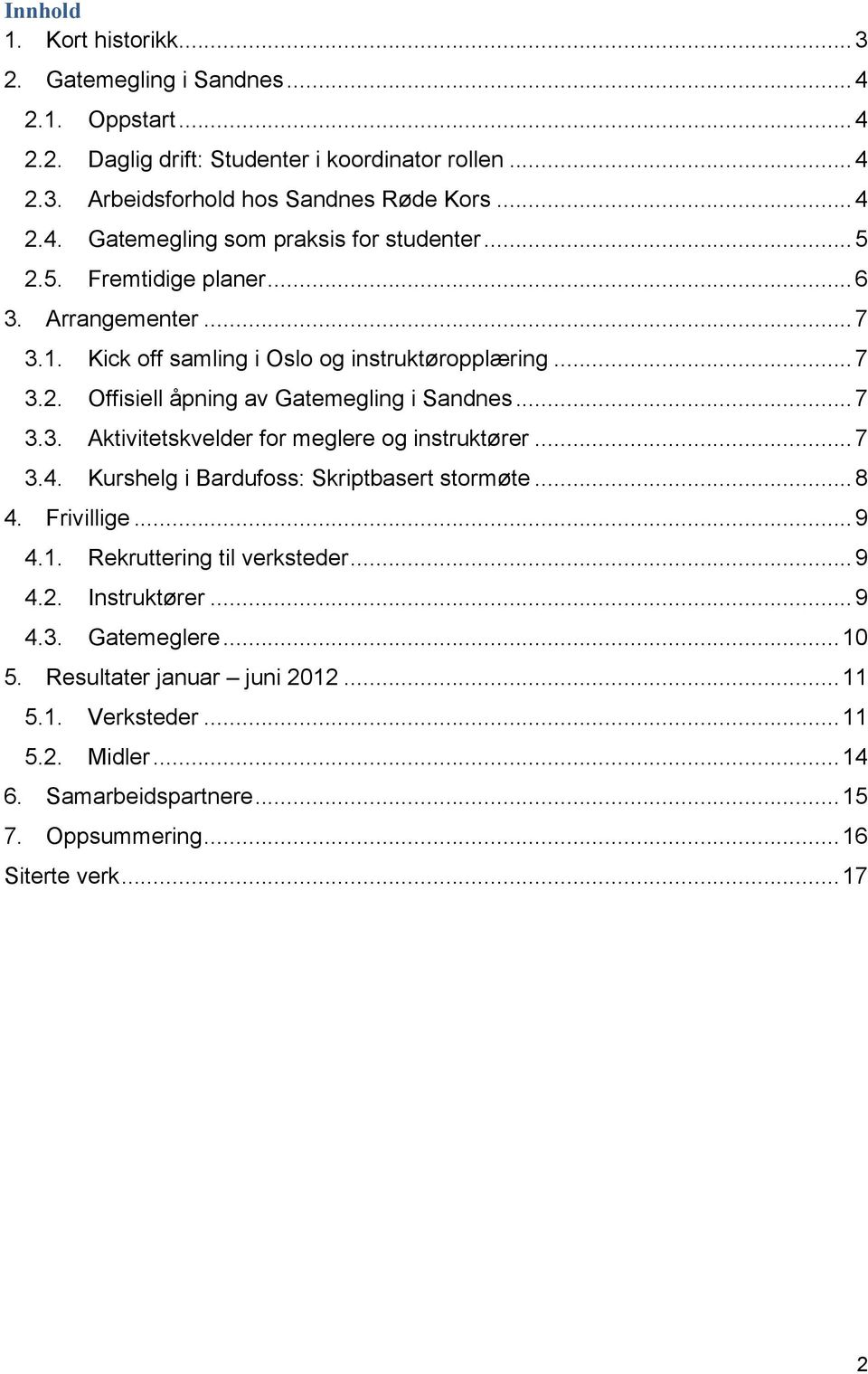 ..7 3.4. Kurshelg i Bardufoss: Skriptbasert stormøte...8 4. Frivillige...9 4.1. Rekruttering til verksteder...9 4.2. Instruktører...9 4.3. Gatemeglere...10 5.