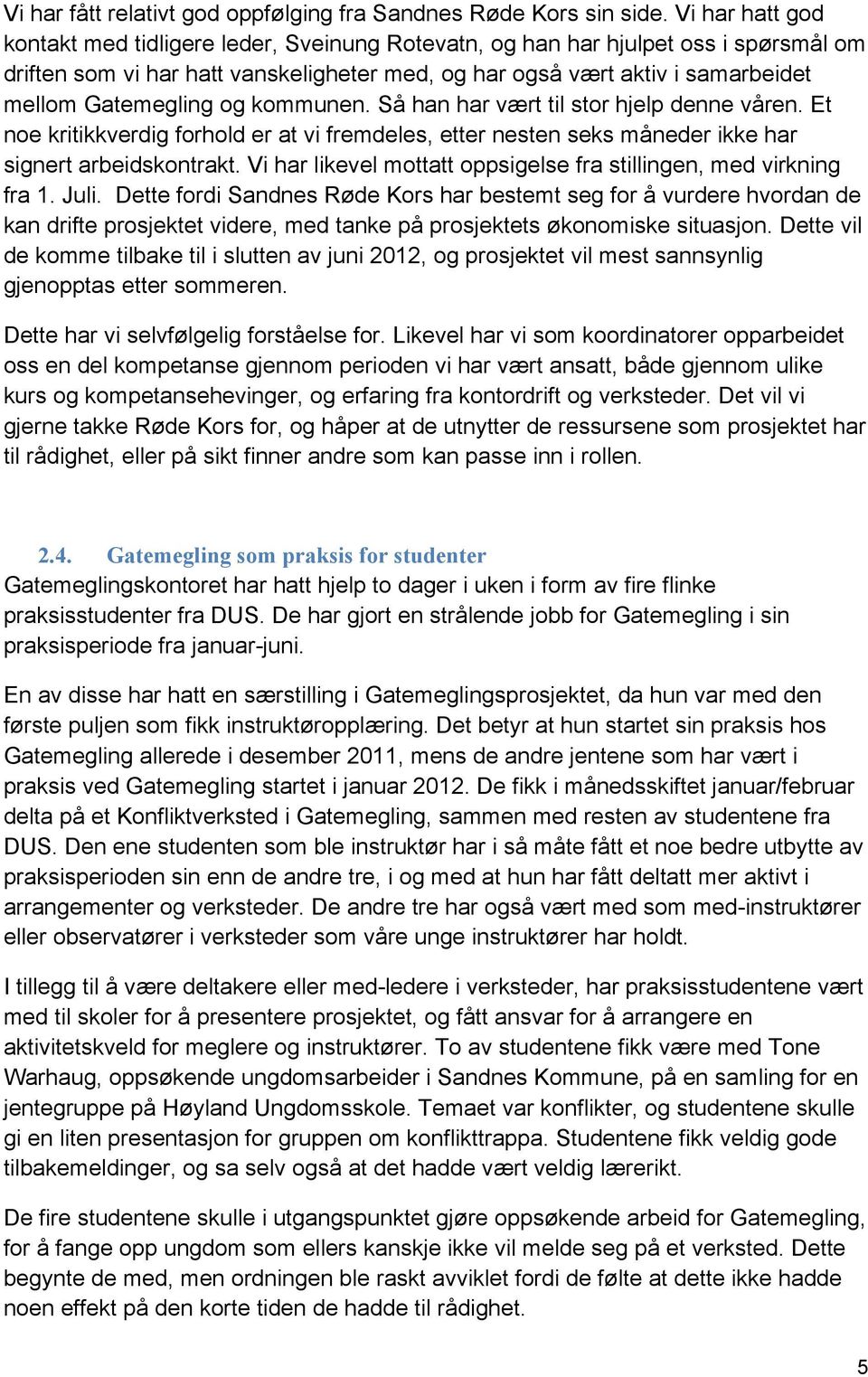 Gatemegling og kommunen. Så han har vært til stor hjelp denne våren. Et noe kritikkverdig forhold er at vi fremdeles, etter nesten seks måneder ikke har signert arbeidskontrakt.