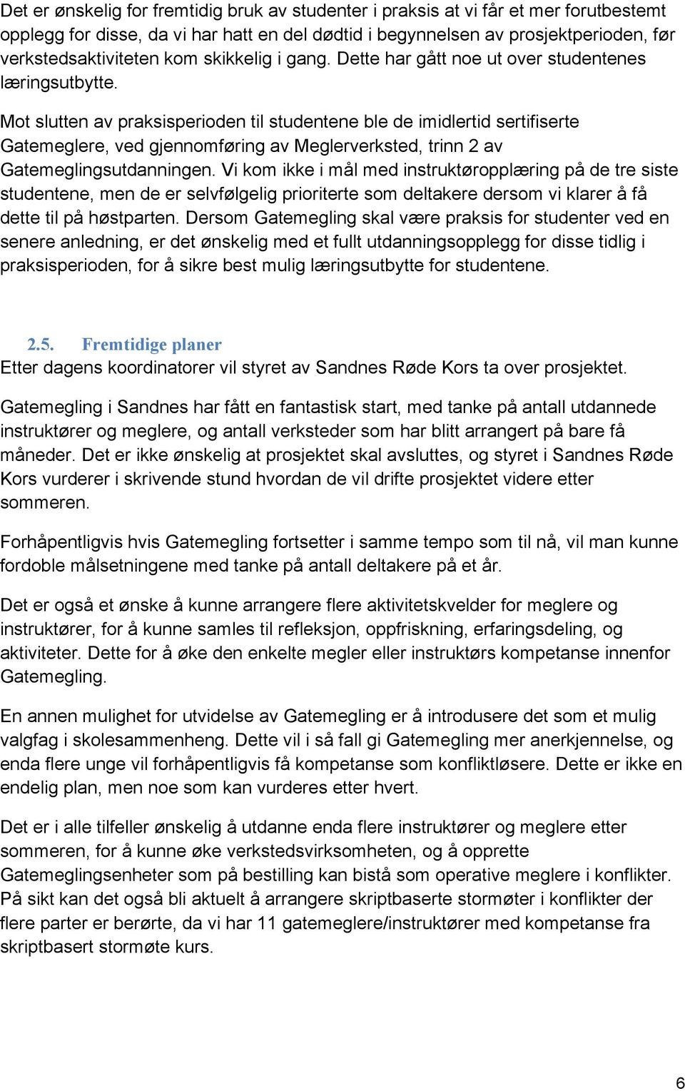 Mot slutten av praksisperioden til studentene ble de imidlertid sertifiserte Gatemeglere, ved gjennomføring av Meglerverksted, trinn 2 av Gatemeglingsutdanningen.