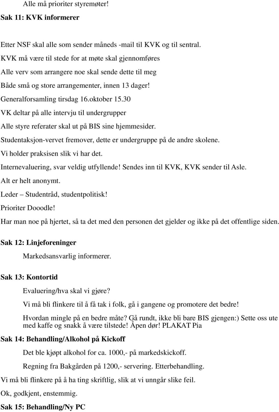 30 VK deltar på alle intervju til undergrupper Alle styre referater skal ut på BIS sine hjemmesider. Studentaksjon-vervet fremover, dette er undergruppe på de andre skolene.