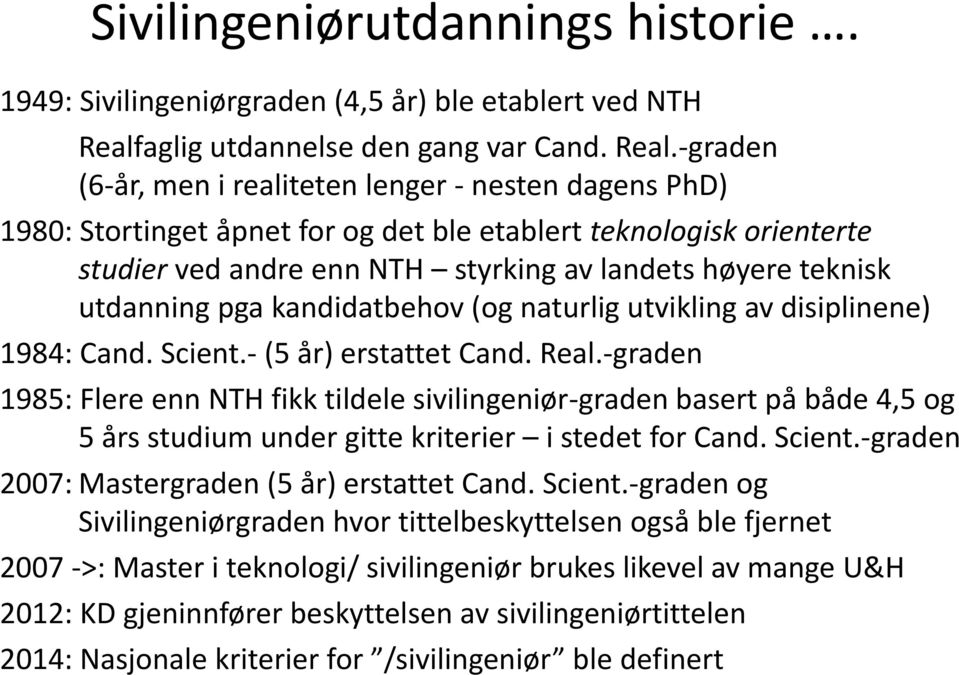 -graden (6-år, men i realiteten lenger - nesten dagens PhD) 1980: Stortinget åpnet for og det ble etablert teknologisk orienterte studier ved andre enn NTH styrking av landets høyere teknisk