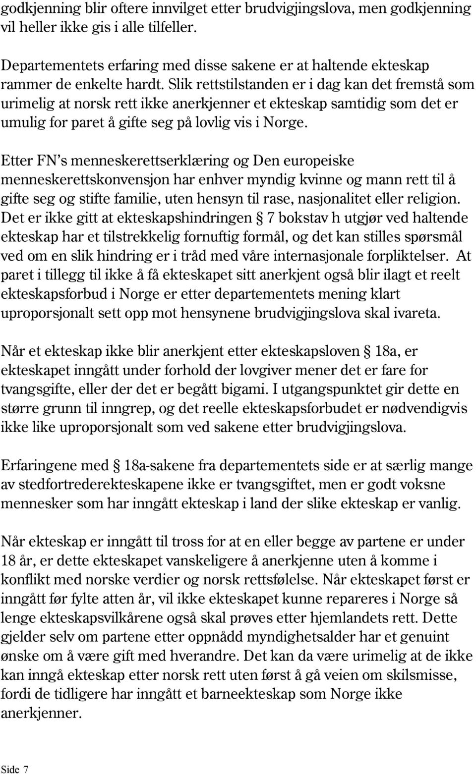 Slik rettstilstanden er i dag kan det fremstå som urimelig at norsk rett ikke anerkjenner et ekteskap samtidig som det er umulig for paret å gifte seg på lovlig vis i Norge.