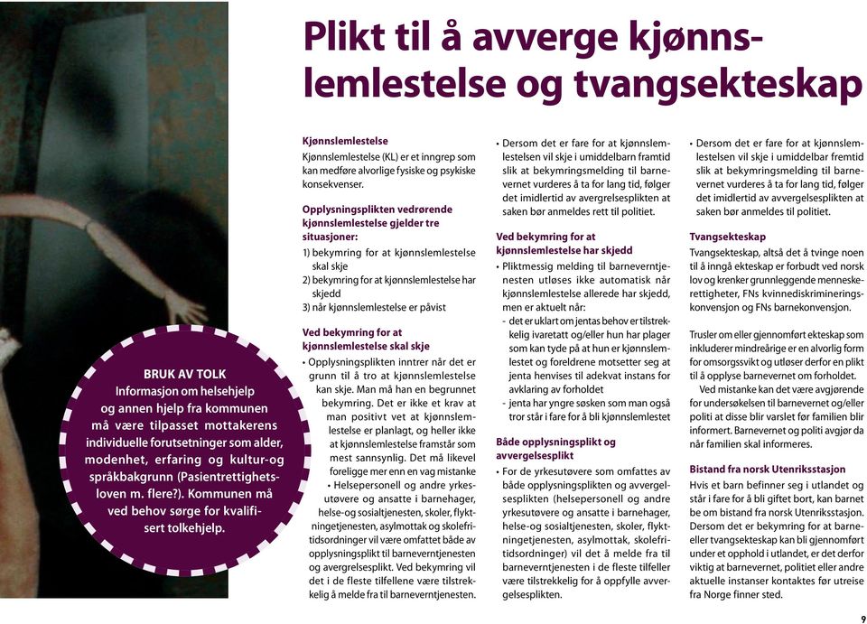 Kjønnslemlestelse Kjønnslemlestelse (KL) er et inngrep som kan medføre alvorlige fysiske og psykiske konsekvenser.