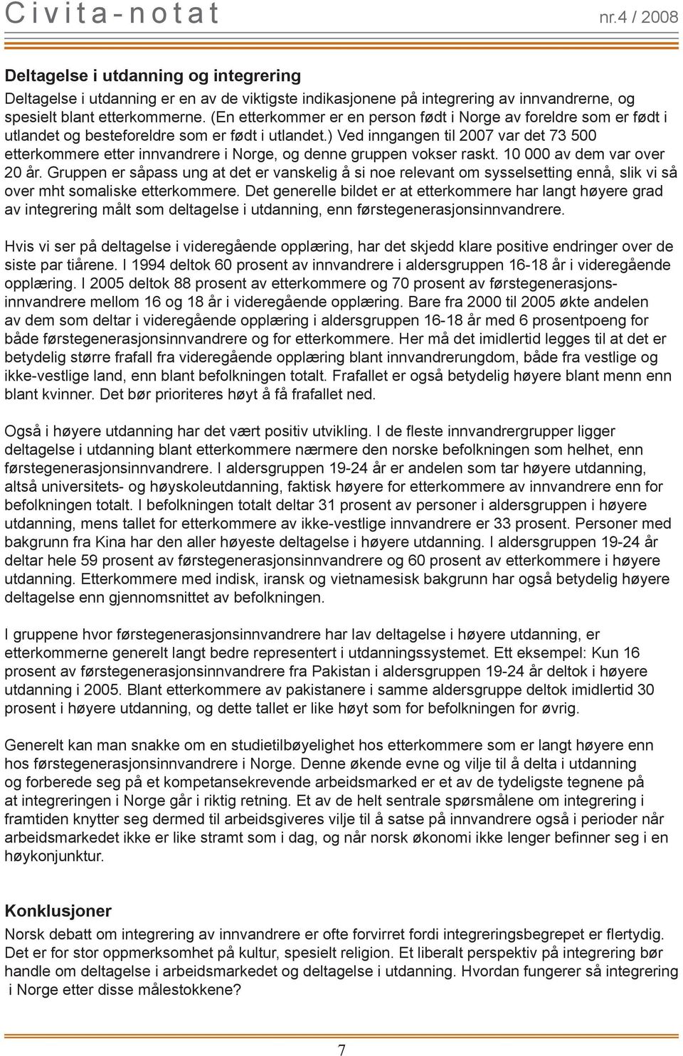 ) Ved inngangen til 2007 var det 73 500 etterkommere etter innvandrere i Norge, og denne gruppen vokser raskt. 10 000 av dem var over 20 år.