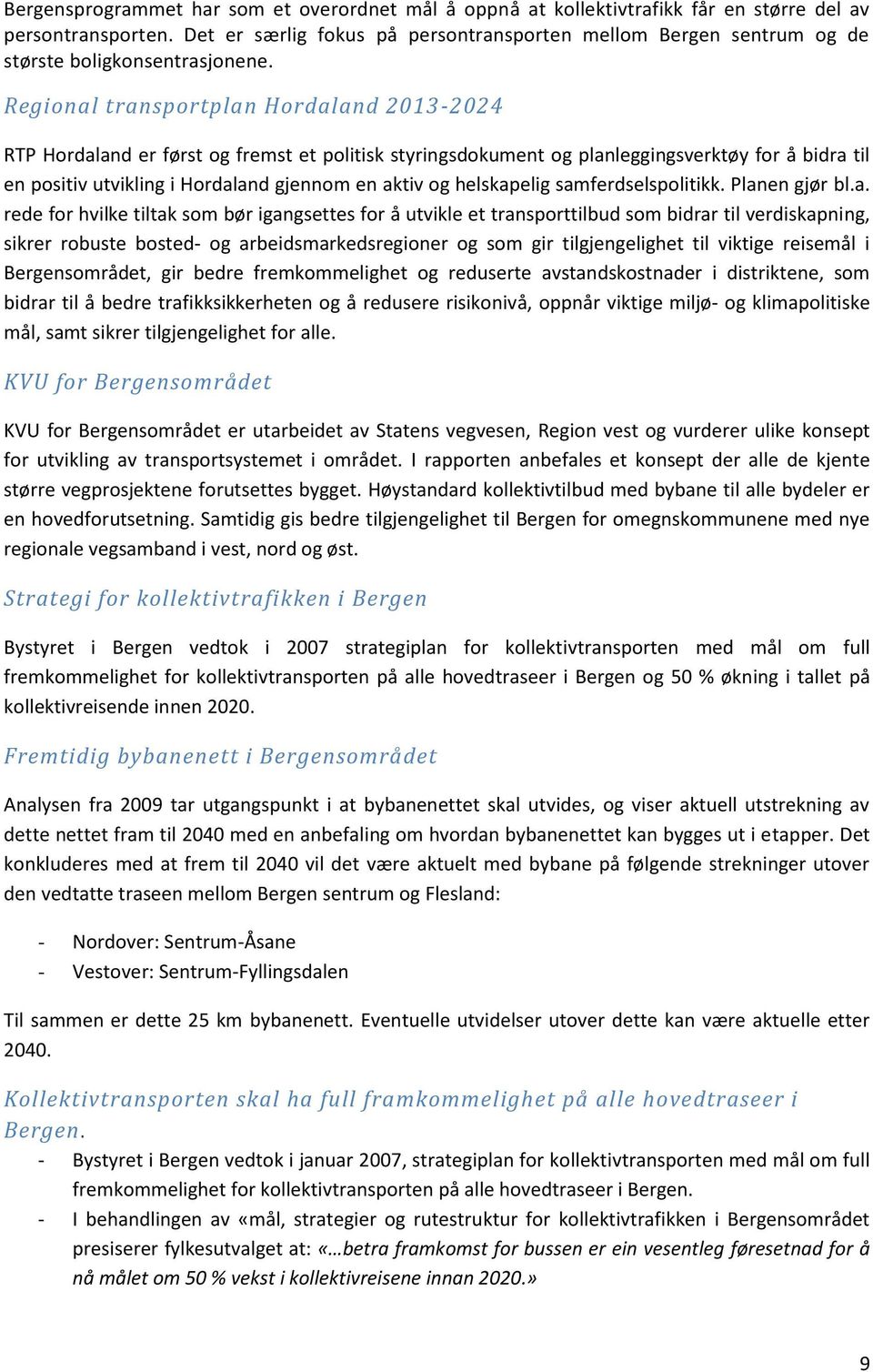 Regional transportplan Hordaland 2013-2024 RTP Hordaland er først og fremst et politisk styringsdokument og planleggingsverktøy for å bidra til en positiv utvikling i Hordaland gjennom en aktiv og