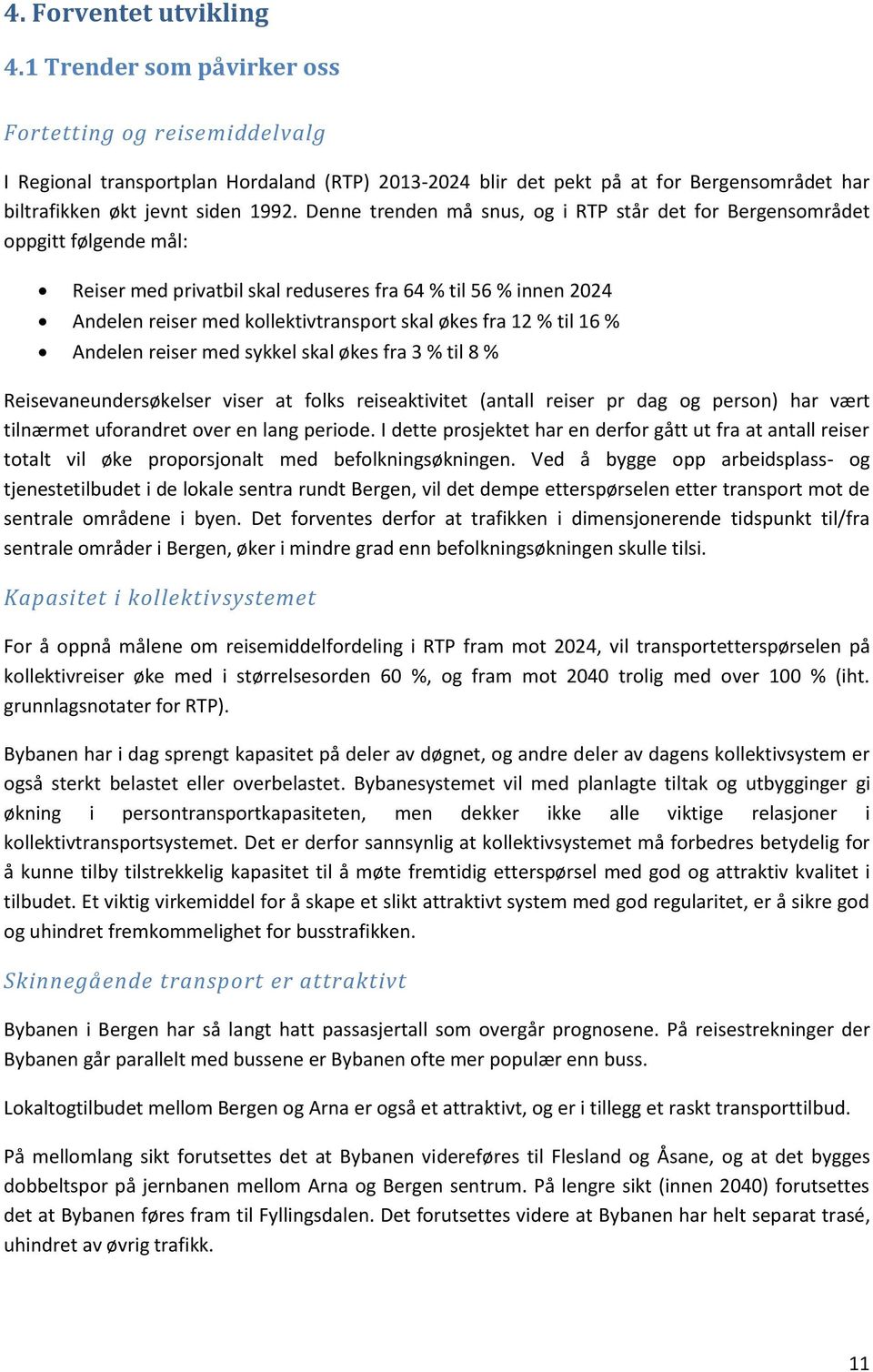 Denne trenden må snus, og i RTP står det for Bergensområdet oppgitt følgende mål: Reiser med privatbil skal reduseres fra 64 % til 56 % innen 2024 Andelen reiser med kollektivtransport skal økes fra