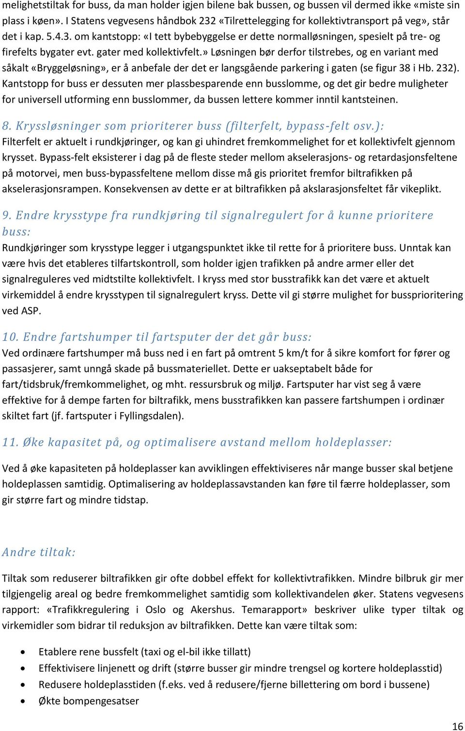 gater med kollektivfelt.» Løsningen bør derfor tilstrebes, og en variant med såkalt «Bryggeløsning», er å anbefale der det er langsgående parkering i gaten (se figur 38 i Hb. 232).