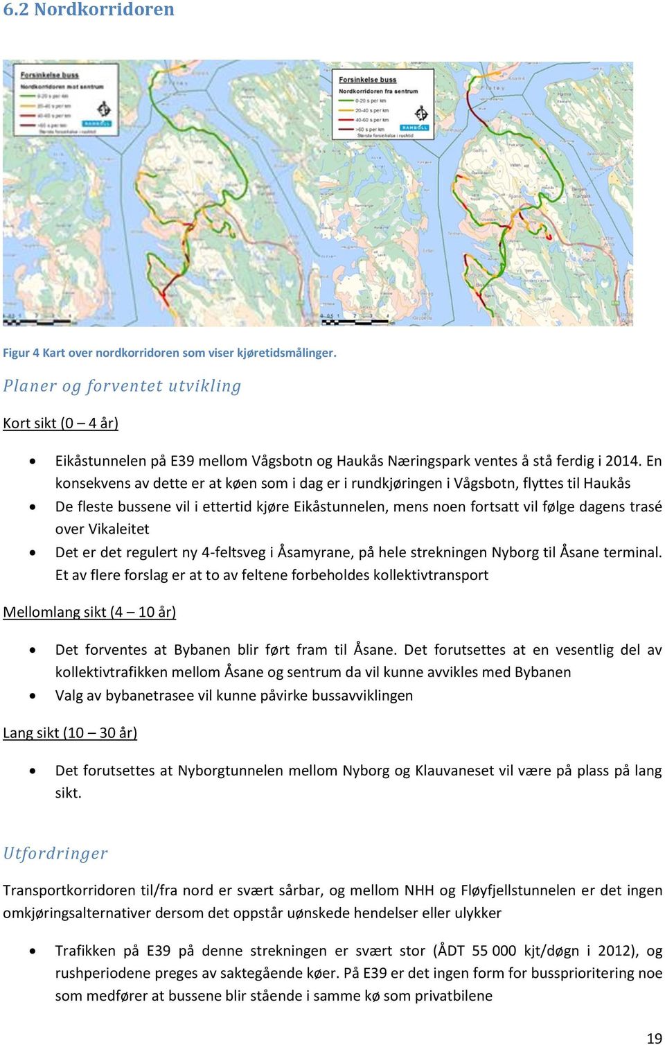 En konsekvens av dette er at køen som i dag er i rundkjøringen i Vågsbotn, flyttes til Haukås De fleste bussene vil i ettertid kjøre Eikåstunnelen, mens noen fortsatt vil følge dagens trasé over