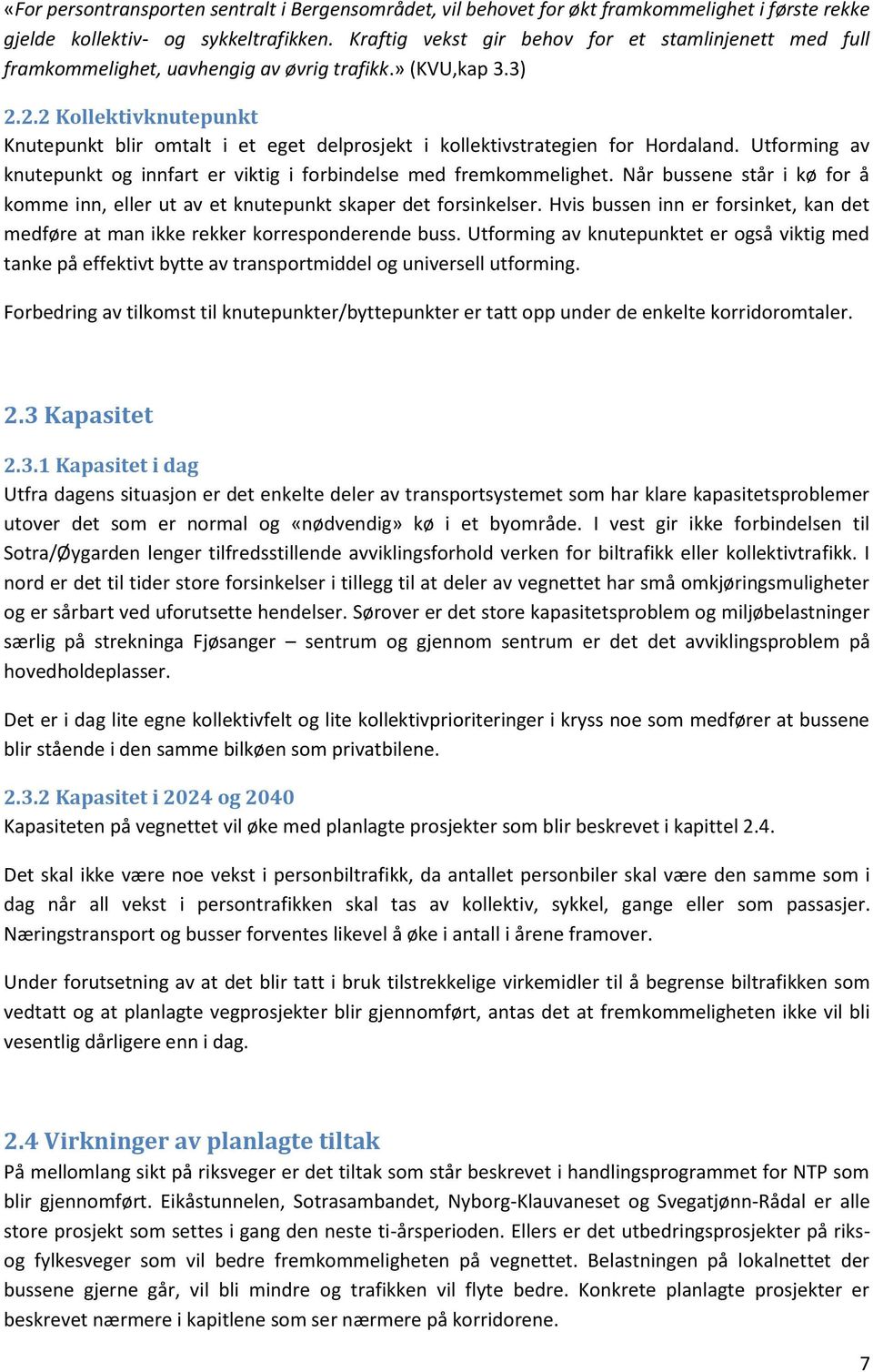 2.2 Kollektivknutepunkt Knutepunkt blir omtalt i et eget delprosjekt i kollektivstrategien for Hordaland. Utforming av knutepunkt og innfart er viktig i forbindelse med fremkommelighet.