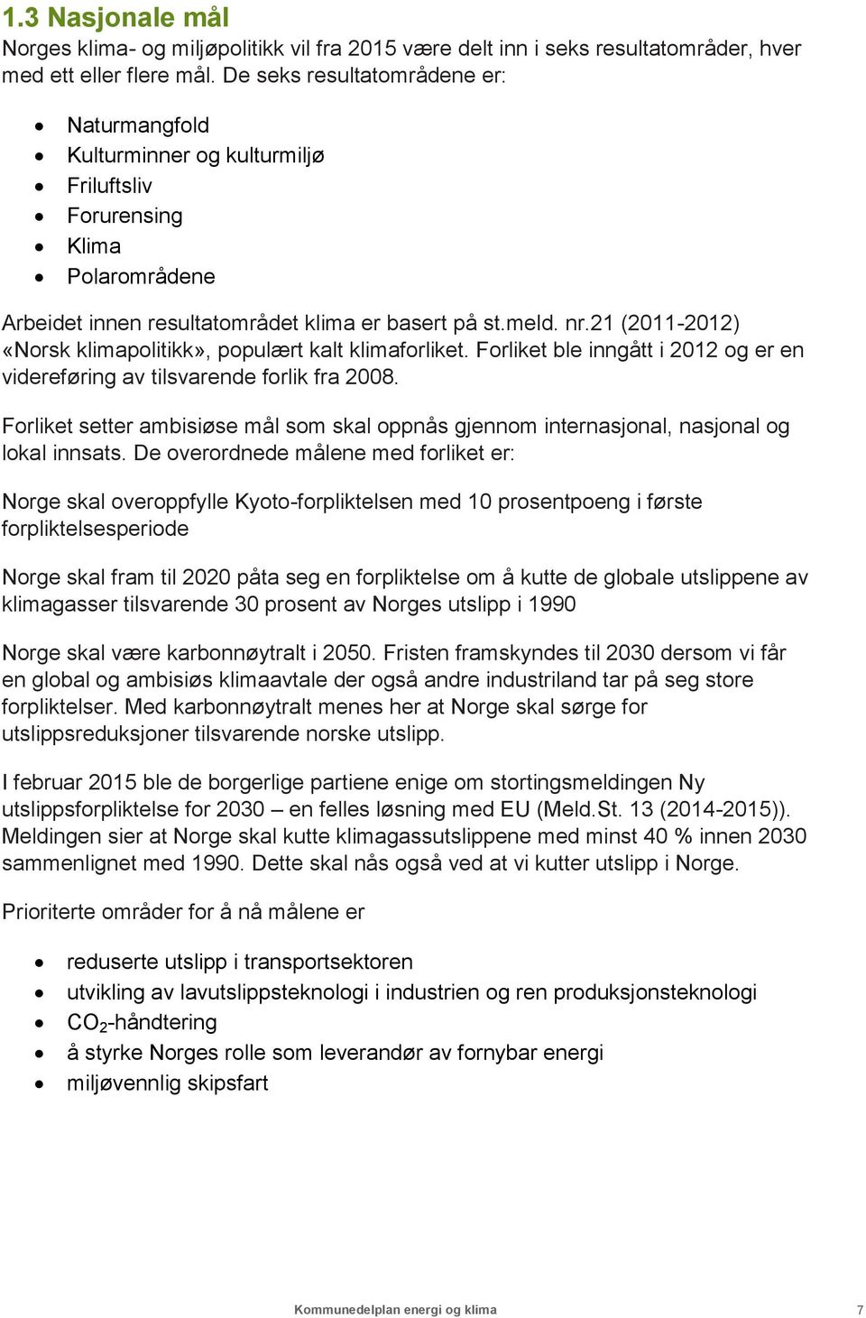 21 (2011-2012) «Norsk klimapolitikk», populært kalt klimaforliket. Forliket ble inngått i 2012 og er en videreføring av tilsvarende forlik fra 2008.