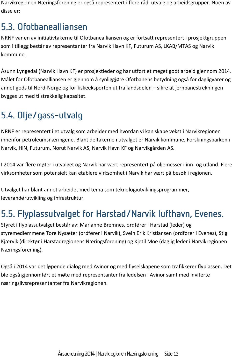 og Narvik kommune. Åsunn Lyngedal (Narvik Havn KF) er prosjektleder og har utført et meget godt arbeid gjennom 2014.