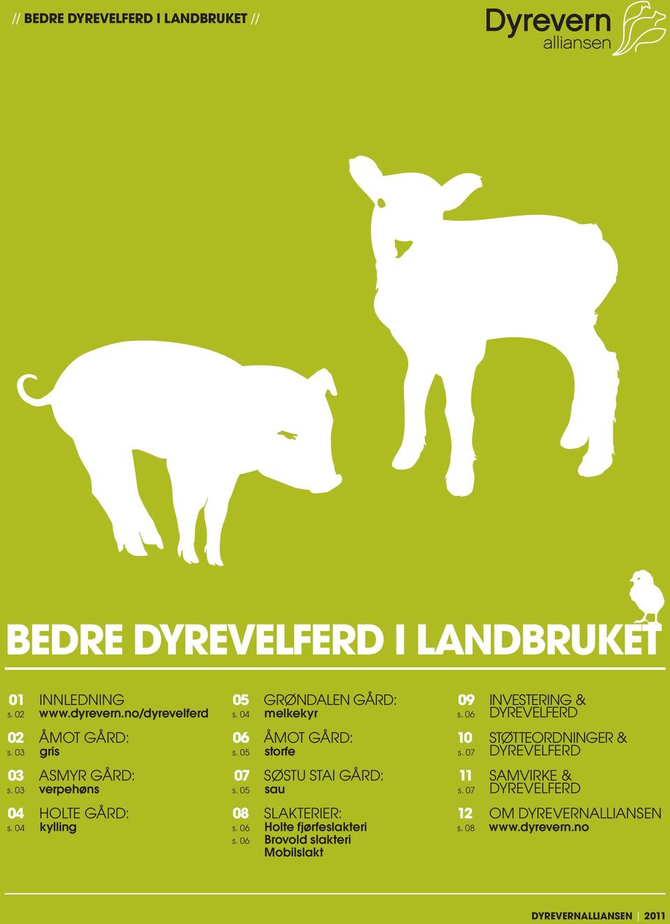 07 STØTTEORDNINGER & DYREVELFERD 03 s. 03 ASMYR GÅRD: verpehøns 07 s. 05 SØSTU STAI GÅRD: sau 11 s. 07 SAMVIRKE & DYREVELFERD 04 s.