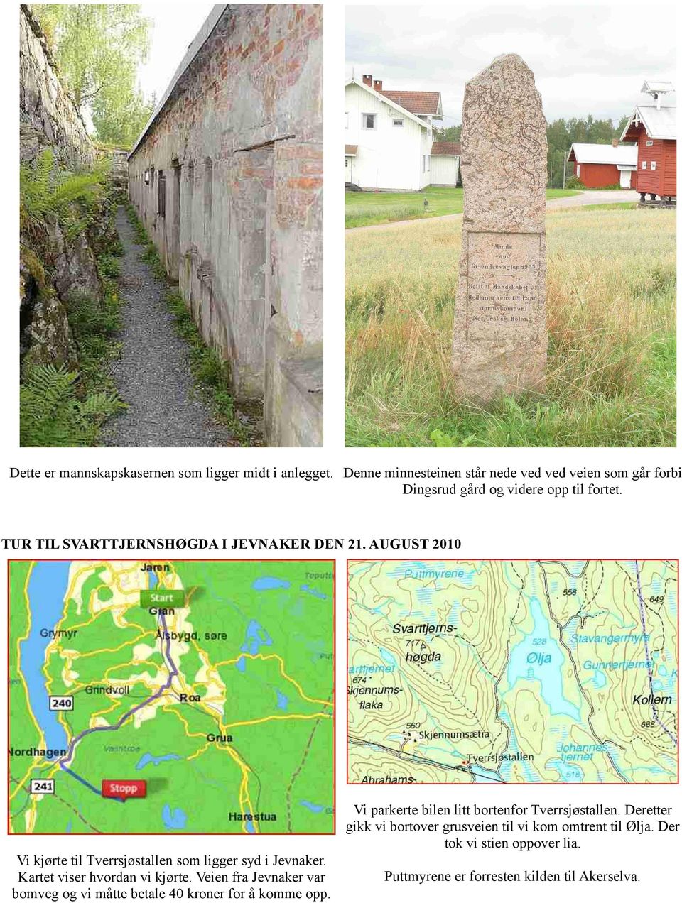 AUGUST 2010 Vi parkerte bilen litt bortenfor Tverrsjøstallen. Deretter gikk vi bortover grusveien til vi kom omtrent til Ølja.