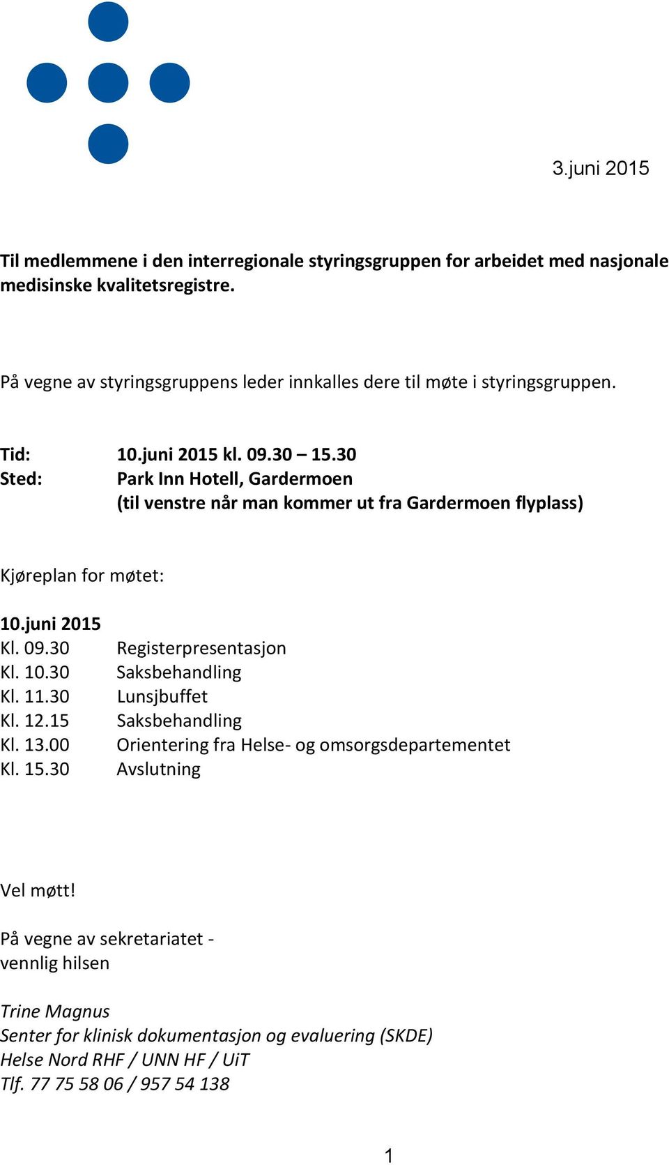 30 Sted: Park Inn Hotell, Gardermoen (til venstre når man kommer ut fra Gardermoen flyplass) Kjøreplan for møtet: 10.juni 2015 Kl. 09.30 Kl. 10.30 Kl. 11.30 Kl. 12.15 Kl. 13.00 Kl.