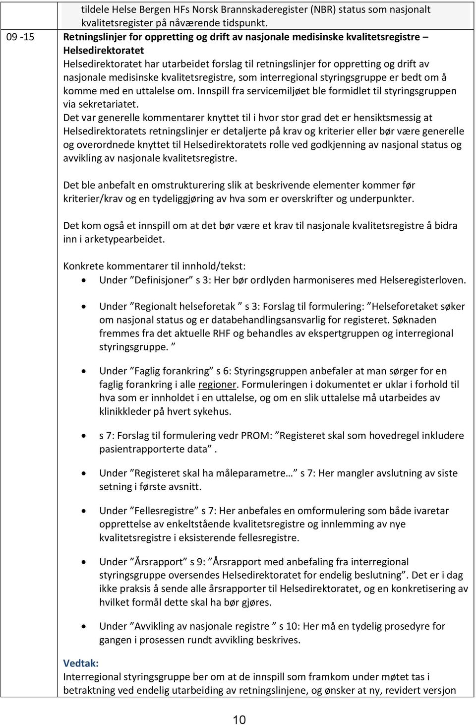 nasjonale medisinske kvalitetsregistre, som interregional styringsgruppe er bedt om å komme med en uttalelse om. Innspill fra servicemiljøet ble formidlet til styringsgruppen via sekretariatet.