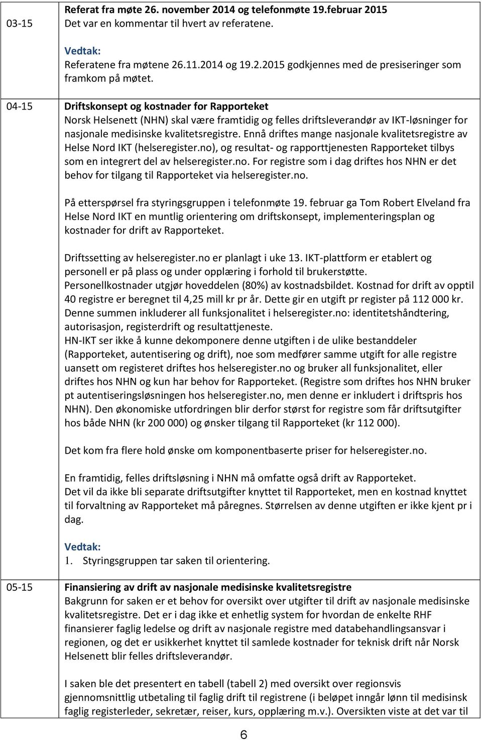 Ennå driftes mange nasjonale kvalitetsregistre av Helse Nord IKT (helseregister.no), og resultat- og rapporttjenesten Rapporteket tilbys som en integrert del av helseregister.no. For registre som i dag driftes hos NHN er det behov for tilgang til Rapporteket via helseregister.