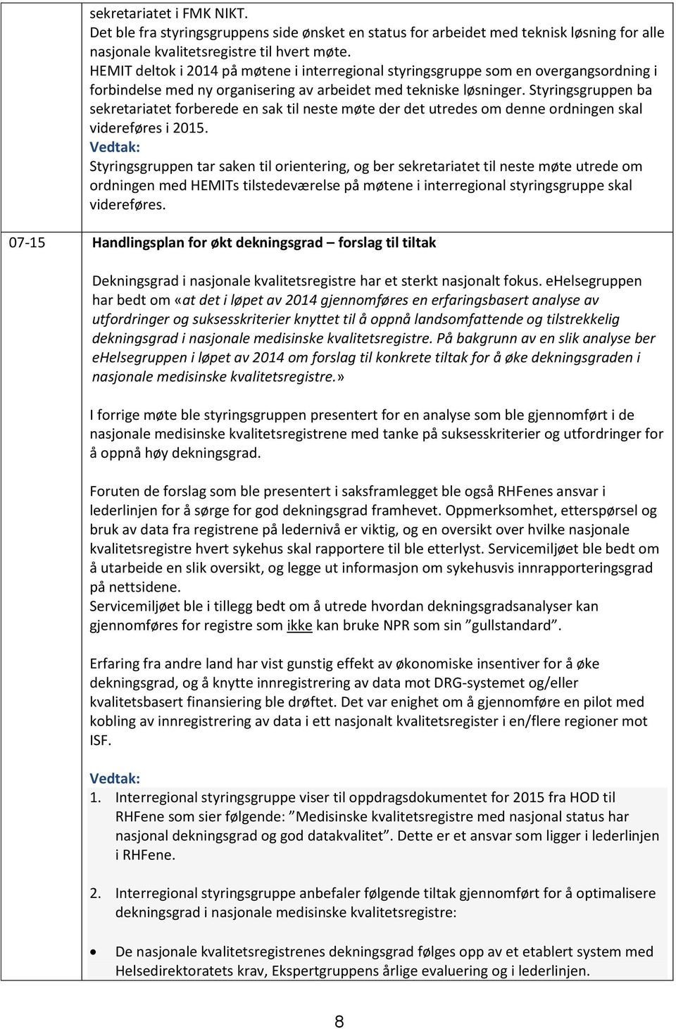 Styringsgruppen ba sekretariatet forberede en sak til neste møte der det utredes om denne ordningen skal videreføres i 2015.