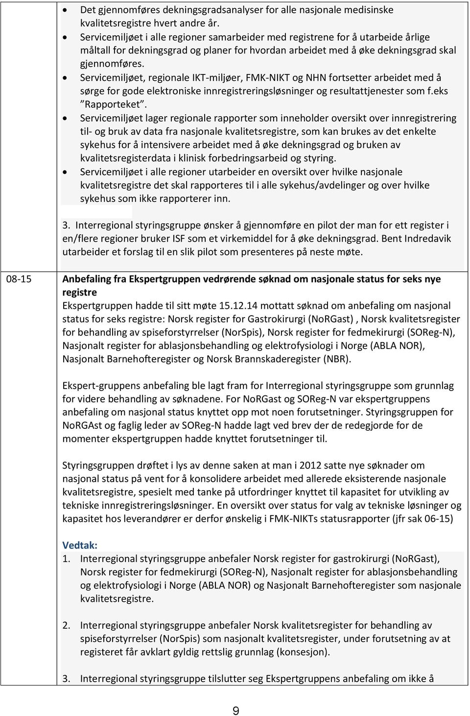 Servicemiljøet, regionale IKT-miljøer, FMK-NIKT og NHN fortsetter arbeidet med å sørge for gode elektroniske innregistreringsløsninger og resultattjenester som f.eks Rapporteket.