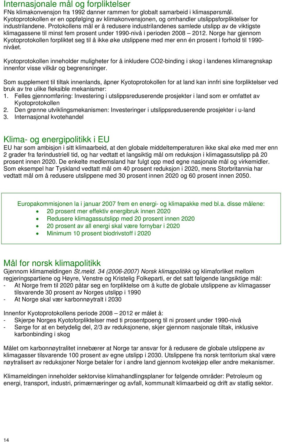 Protokollens mål er å redusere industrilandenes samlede utslipp av de viktigste klimagassene til minst fem prosent under 1990-nivå i perioden 2008 2012.