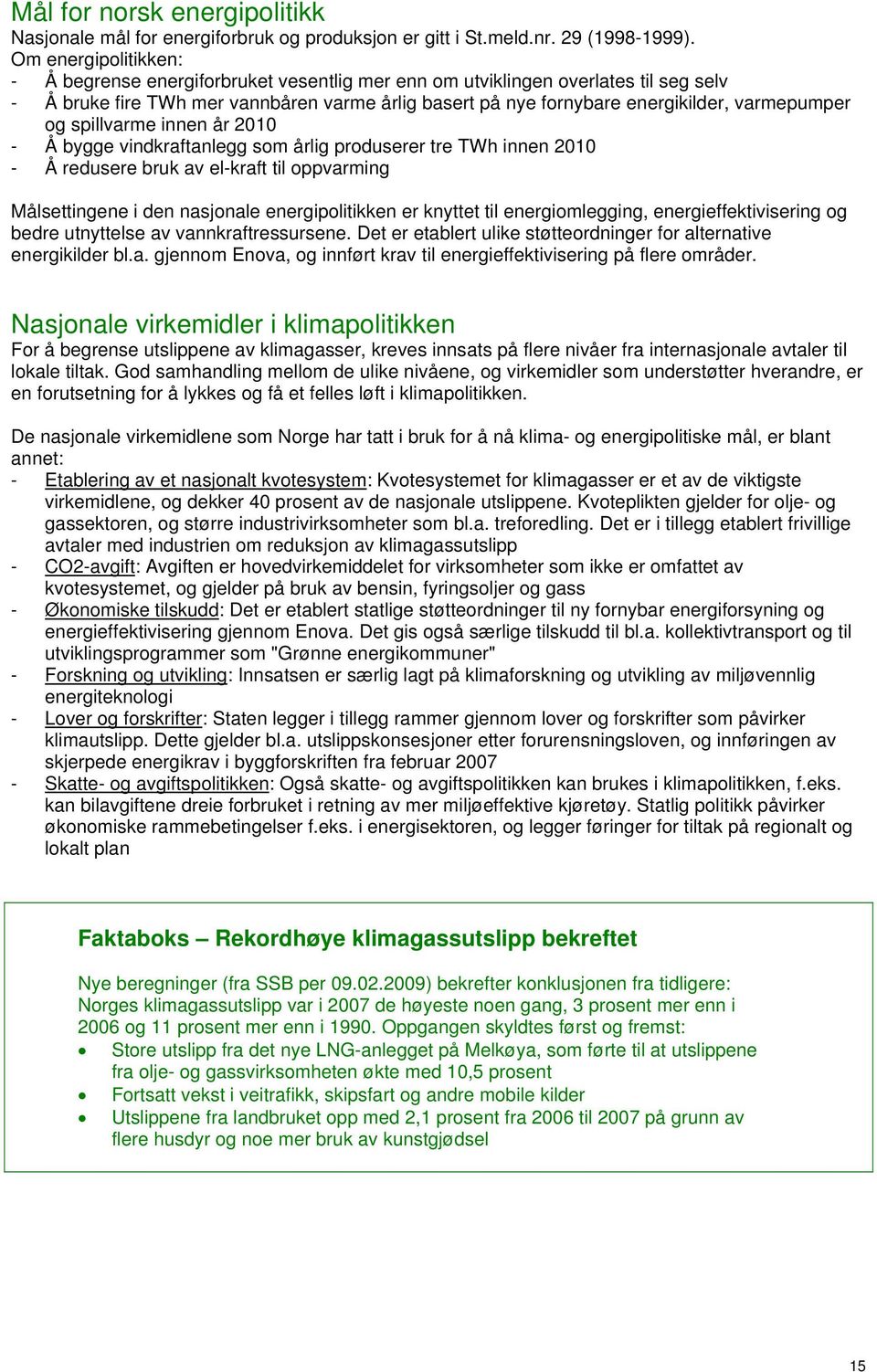 varmepumper og spillvarme innen år 2010 - Å bygge vindkraftanlegg som årlig produserer tre TWh innen 2010 - Å redusere bruk av el-kraft til oppvarming Målsettingene i den nasjonale energipolitikken