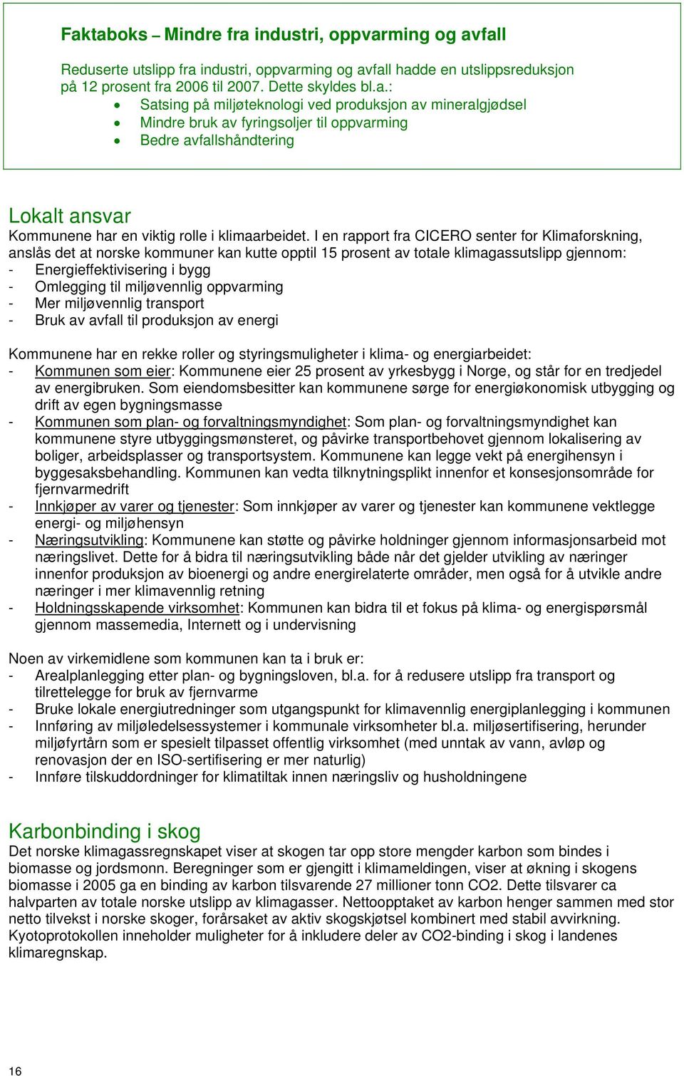 miljøvennlig oppvarming - Mer miljøvennlig transport - Bruk av avfall til produksjon av energi Kommunene har en rekke roller og styringsmuligheter i klima- og energiarbeidet: - Kommunen som eier: