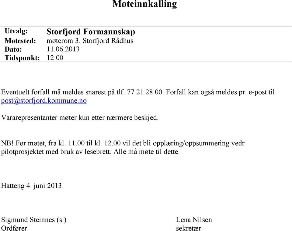 e-post til post@storfjord.kommune.no Vararepresentanter møter kun etter nærmere beskjed. NB! Før møtet, fra kl. 11.00 til kl.