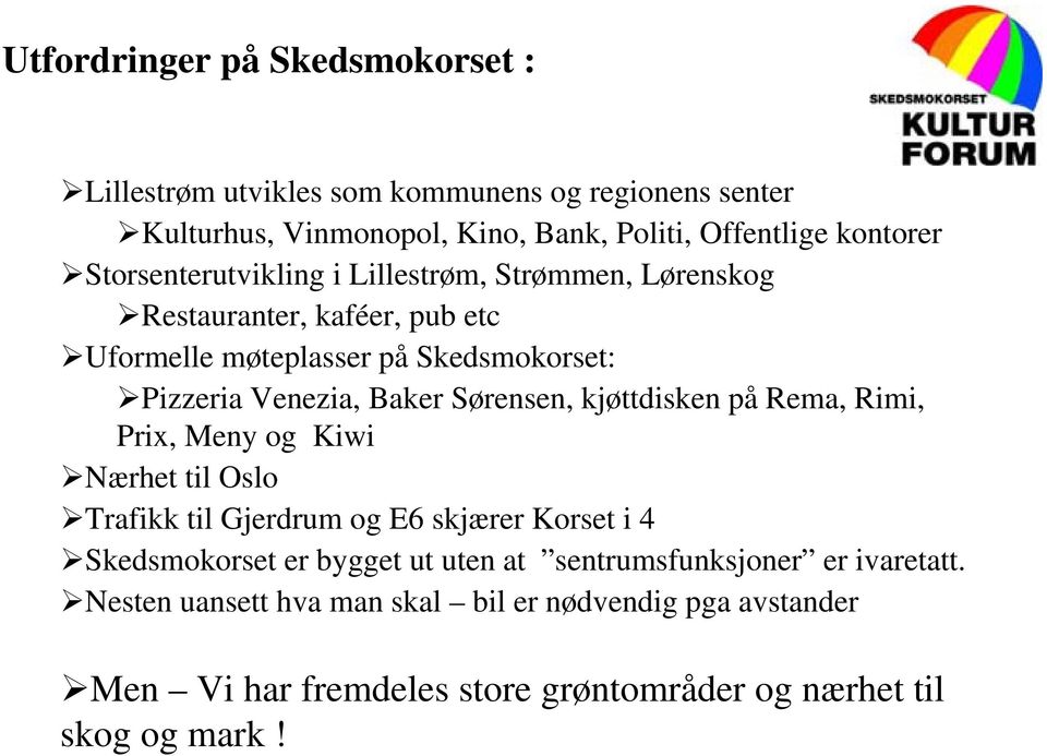 Sørensen, kjøttdisken på Rema, Rimi, Prix, Meny og Kiwi Nærhet til Oslo Trafikk til Gjerdrum og E6 skjærer Korset i 4 Skedsmokorset er bygget ut uten at