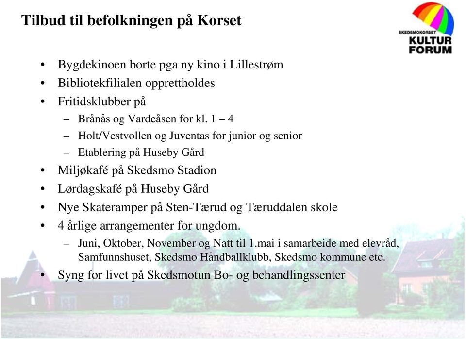 1 4 Holt/Vestvollen og Juventas for junior og senior Etablering på Huseby Gård Miljøkafé på Skedsmo Stadion Lørdagskafé på Huseby Gård Nye
