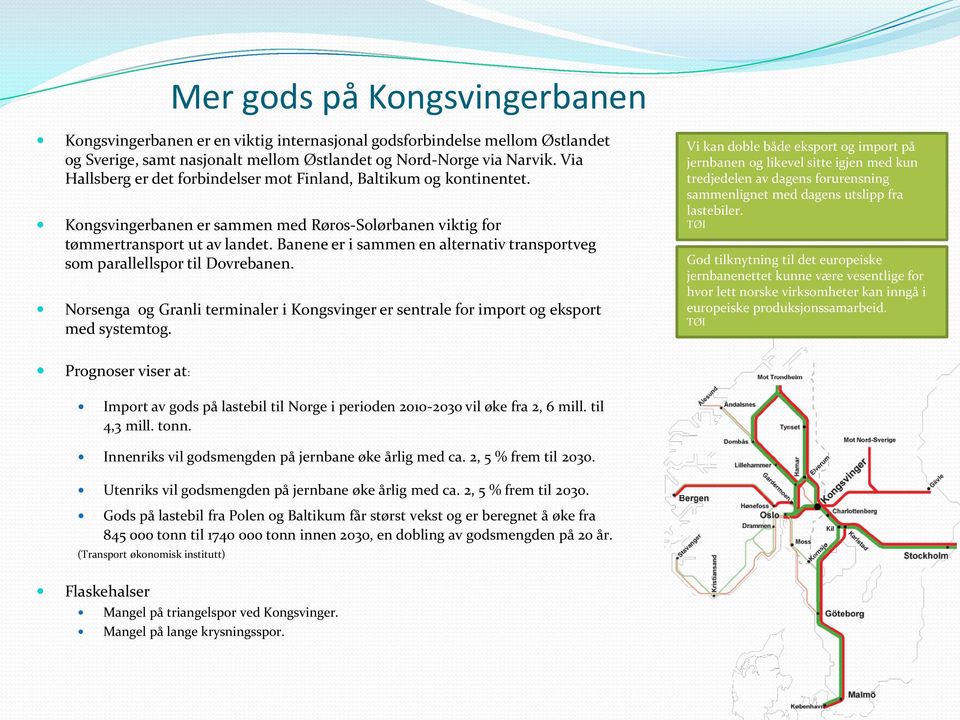 Banene er i sammen en alternativ transportveg som parallellspor til Dovrebanen. Norsenga og Granli terminaler i Kongsvinger er sentrale for import og eksport med systemtog.