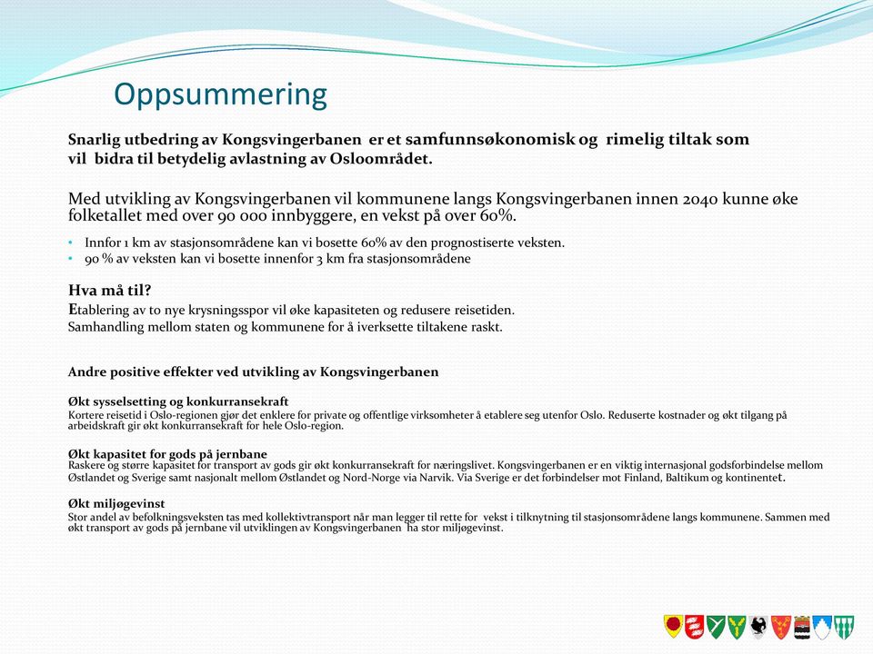 Innfor 1 km av stasjonsområdene kan vi bosette 60% av den prognostiserte veksten. 90 % av veksten kan vi bosette innenfor 3 km fra stasjonsområdene Hva må til?