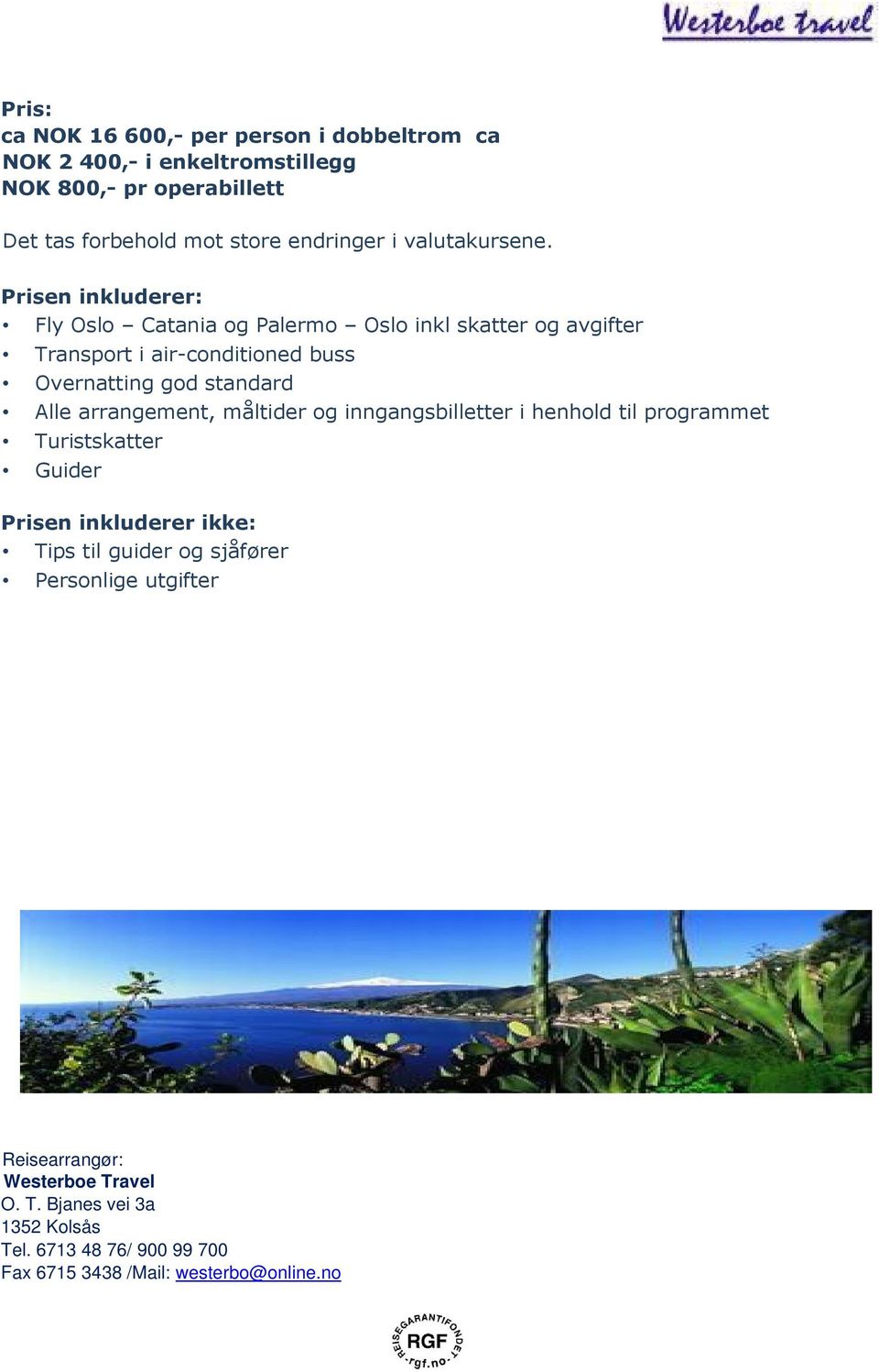 Prisen inkluderer: Fly Oslo Catania og Palermo Oslo inkl skatter og avgifter Transport i air-conditioned buss Overnatting god standard Alle