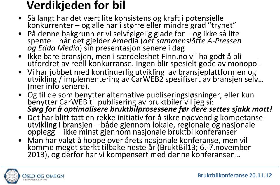 no vil ha godt å bli utfordret av reell konkurranse. Ingen blir spesielt gode av monopol.