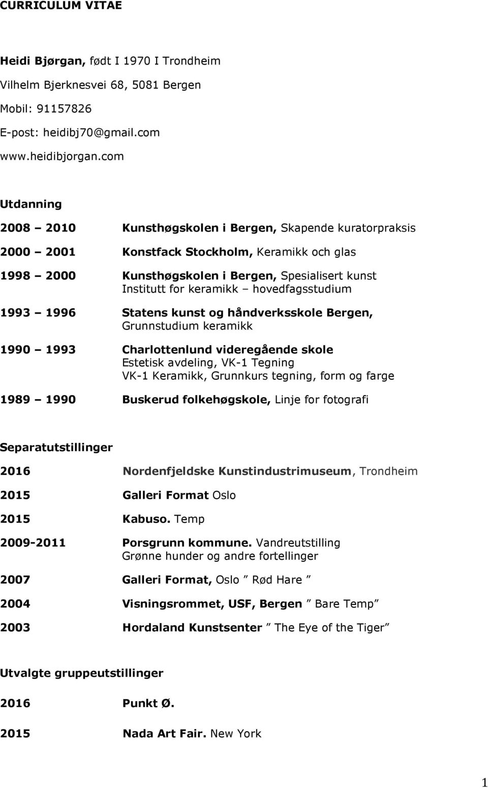 hovedfagsstudium 1993 1996 Statens kunst og håndverksskole Bergen, Grunnstudium keramikk 1990 1993 Charlottenlund videregående skole Estetisk avdeling, VK-1 Tegning VK-1 Keramikk, Grunnkurs tegning,